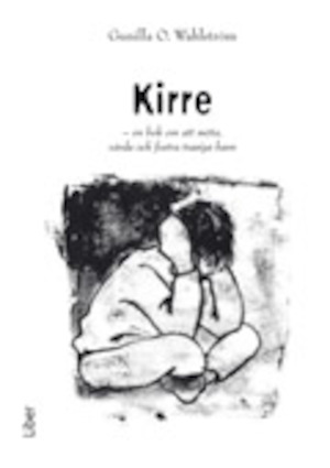 Kirre : en bok om att möta, vårda och fostra trasiga barn / Gunilla O. Wahlström