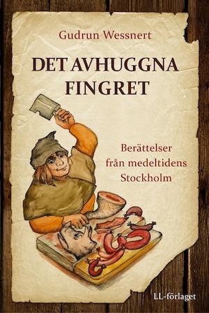 Det avhuggna fingret : berättelser från medeltidens Stockholm / Gudrun Wessnert ; bild: Måd Olsson-Wannefors