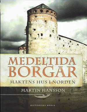 Medeltida borgar : maktens hus i Norden / Martin Hansson