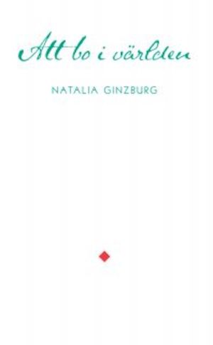 Att bo i världen : essäer och artiklar / Natalia Ginzburg ; urval och översättning: Vibeke Emond och Gunnel Mitelman