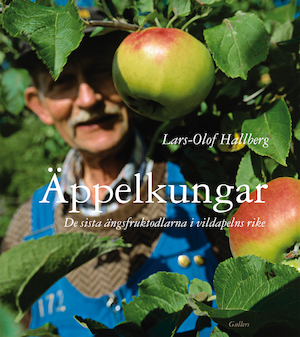 Äppelkungar : de sista ängsfruktodlarna i vildapelns rike / Lars-Olof Hallberg
