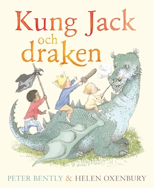 Kung Jack och draken / Peter Bently & Helen Oxenbury ; översättning: Lotta Olsson