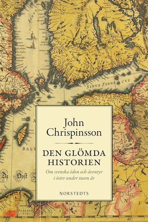 Den glömda historien : om svenska öden och äventyr i öster under tusen år / John Chrispinsson