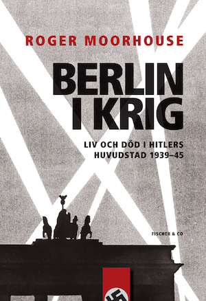 Berlin i krig : liv och död i Hitlers huvudstad 1939-1945 / Roger Moorhouse ; översättning: Peter Landelius