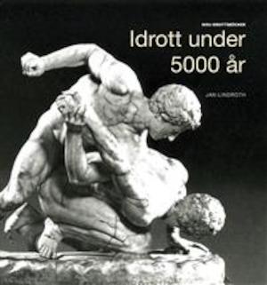 Idrott under 5.000 år / Jan Lindroth