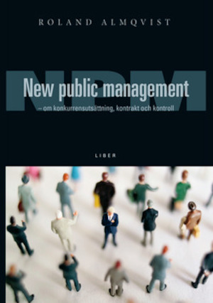 New public management : NPM : om konkurrensutsättning, kontrakt och kontroll / Roland Almqvist