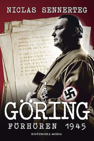 Göring : förhören 1945 / Niclas Sennerteg ; [faktagranskning: Lars Ericson Wolke]