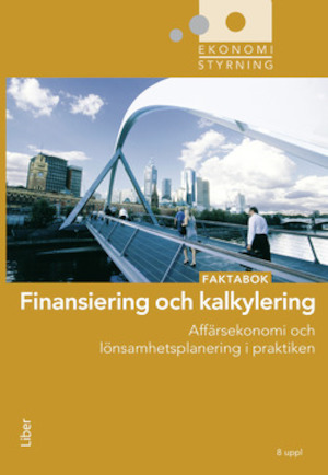 Finansiering och kalkylering : affärsekonomi och lönsamhetsplanering i praktiken / Jan-Olof Andersson, Cege Ekström, Anders Gabrielsson. Faktabok