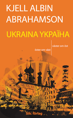 Ukraina, Ukraïna : öster om väst, väster om öst / Kjell Albin Abrahamson ; [faktagranskning: Lars Erik Blomqvist]