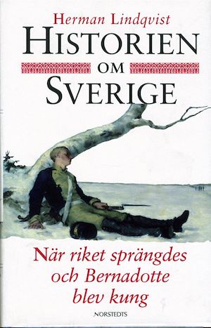 Historien om Sverige / Herman Lindqvist. När riket sprängdes och Bernadotte blev kung