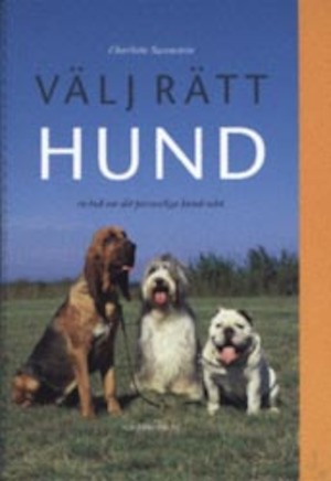 Välj rätt hund : en bok om det personliga hundvalet / Charlotte Swanstein ; foto: Per Undén