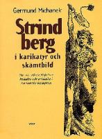 Strindberg i karikatyr och skämtbild : hur vår störste författare hyllades och smädades i sin samtids skämtpress / Germund Michanek
