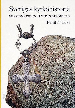Sveriges kyrkohistoria / [huvudredaktör: Lennart Tegborg]. 1, Missionstid och tidig medeltid / Bertil Nilsson