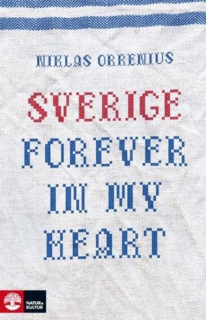 Sverige forever in my heart : reportage om rädsla, tolerans och migration / Niklas Orrenius