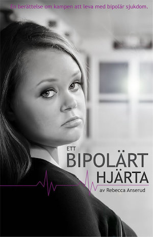 Ett bipolärt hjärta : [en berättelse om kampen att leva med bipolär sjukdom] / av Rebecca Anserud