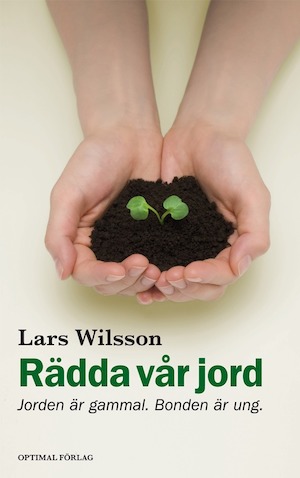 Rädda vår jord : jorden är gammal, bonden är ung / Lars Wilsson