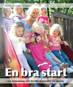 En bra start : om inskolning och föräldrakontakt i förskolan / Marie Arnesson Eriksson ; [fotografier: Marie Arnesson Eriksson]