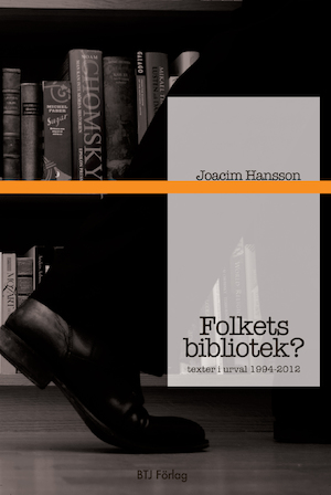Folkets bibliotek? : texter i urval 1994-2012 / Joacim Hansson