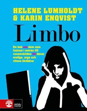 Limbo : en bok om dem som fastnat i entrén till vuxenvärlden till deras oroliga, arga och vilsna föräldrar / Helene Lumholdt & Karin Enqvist
