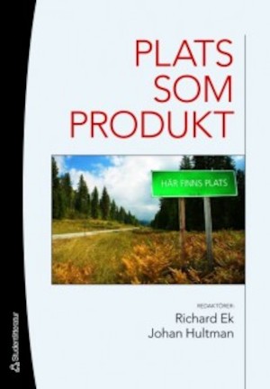 Plats som produkt : kommersialisering och paketering / Richard Ek, Johan Hultman (red.)