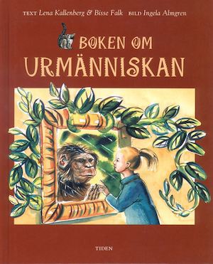 Boken om urmänniskan / text: Lena Kallenberg & Bisse Falk ; bild: Ingela Almgren ; fackgranskning: Lars Werdelin