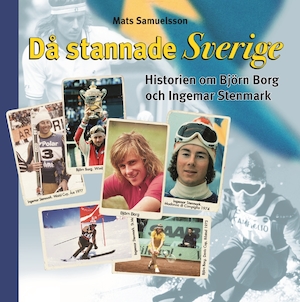 Då stannade Sverige : historien om Björn Borg och Ingemar Stenmark / Mats Samuelsson