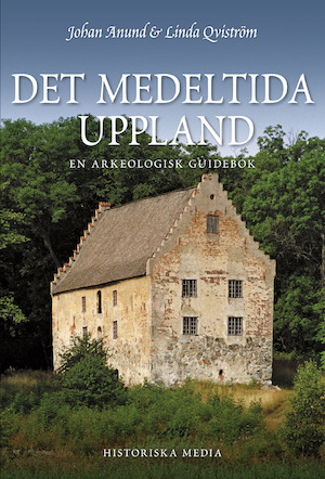 Det medeltida Uppland : en arkeologisk guidebok / Johan Anund, Linda Qviström
