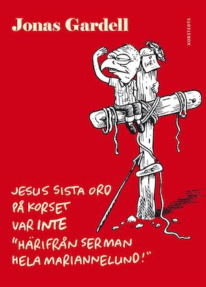 Jesus sista ord på korset var inte "Härifrån ser man hela Mariannelund!" / Jonas Gardell