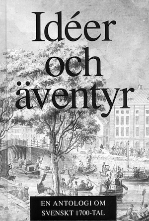 Idéer och äventyr : en antologi om svenskt 1700-tal / redaktör: Magnus Bergsten