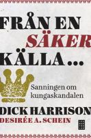 Från en säker källa- : sanningen om kungaskandalen / Dick Harrison, Desirée A. Schein