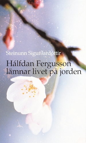 Hálfdan Fergusson lämnar livet på jorden / Steinunn Sigurðardóttir ; översättning: Inge Knutsson