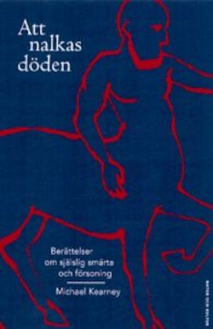 Att nalkas döden : berättelser om själslig smärta och försoning / Michael Kearney ; översättning av Per Rundgren