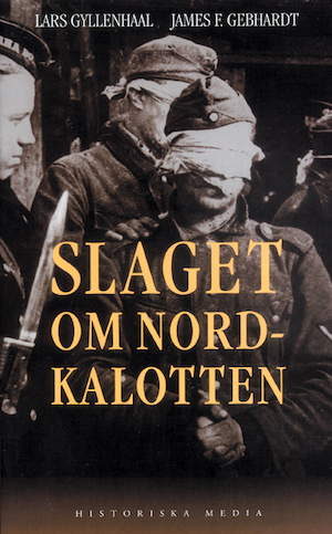 Slaget om Nordkalotten : Sveriges roll i tyska och allierade operationer i norr / Lars Gyllenhaal och James F. Gebhardt
