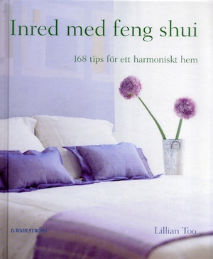Inred med feng shui : 168 tips för ett harmoniskt hem / Lillian Too ; översättning: Bo Samuelsson