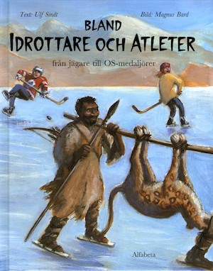 Bland idrottare och atleter : [från jägare till OS-medaljörer] / text: Ulf Sindt ; bild: Magnus Bard
