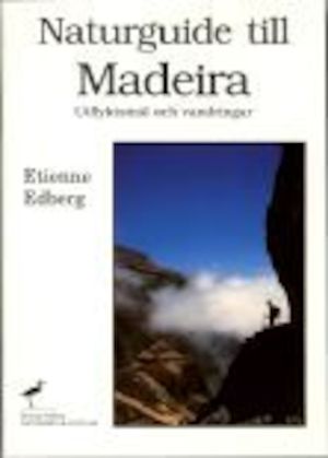Naturguide till Madeira : utflyktsmål och vandringar / Etienne Edberg