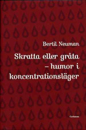 Skratta eller gråta - humor i koncentrationsläger / Bertil Neuman
