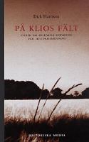 På Klios fält : essäer om historisk forskning och historieskrivning / Dick Harrison