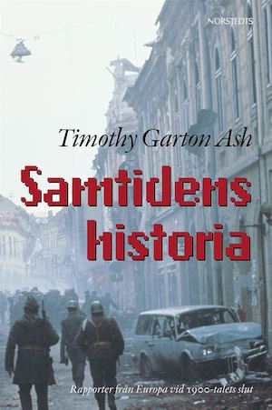 Samtidens historia : rapporter från Europa vid 1900-talets slut / Timothy Garton Ash ; översättning: Hans O. Sjöström