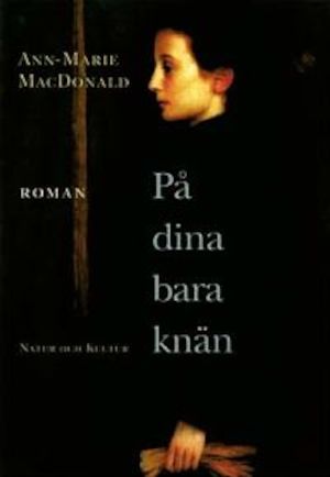 På dina bara knän / Ann-Marie MacDonald ; översättning av Ingvar Skogsberg