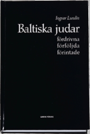 Baltiska judar : fördrivna, förföljda, förintade / Ingvar Lundin