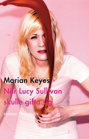 När Lucy Sullivan skulle gifta sig / Marian Keyes ; översättning: Ia Lind