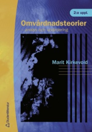 Omvårdnadsteorier : analys och utvärdering / Marit Kirkevold ; översättning: Karin Larsson Wentz ; sakgranskning: Kerstin Hjelm-Karlsson