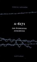 A-6171 : jag överlevde Auschwitz / Ferenc Göndör ; bearbetad av Erik Eriksson