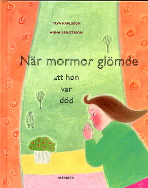 När mormor glömde att hon var död / text: Ylva Karlsson ; bild: Anna Bengtsson