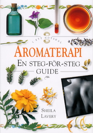Aromaterapi : en steg-för-steg guide / Sheila Lavery ; [översättning: Eva Mazetti-Nissen ; faktagranskning: Håkan Tunòn]