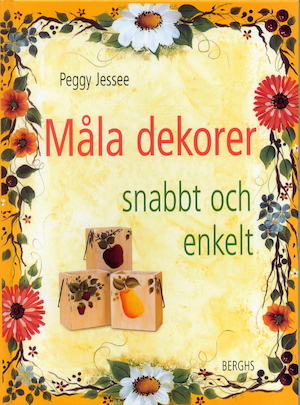 Måla dekorer snabbt och enkelt / Peggy Jessee ; översatt av Bodil Svensson ; [foto: Christine Polomsky]