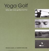 Yoga golf : hitta din fulla golfpotential / Per Brohagen & Christer Westlund ; [foto: Pontus Johansson ...]