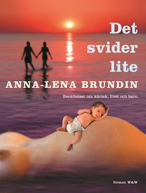 Det svider lite : berättelser om kärlek, livet och barn / Anna-Lena Brundin ; [fotografier: Katrin Jakobsen]