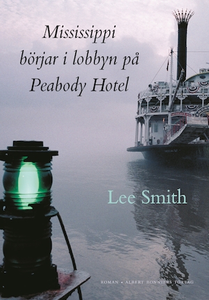 Mississippi börjar i lobbyn på Peabody Hotel / Lee Smith ; översättning: Ulla Danielsson